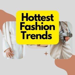 Hottest Fashion Trends