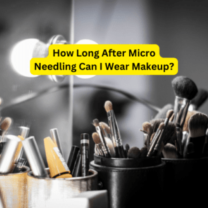 How Long After Micro Needling Can I Wear Makeup?