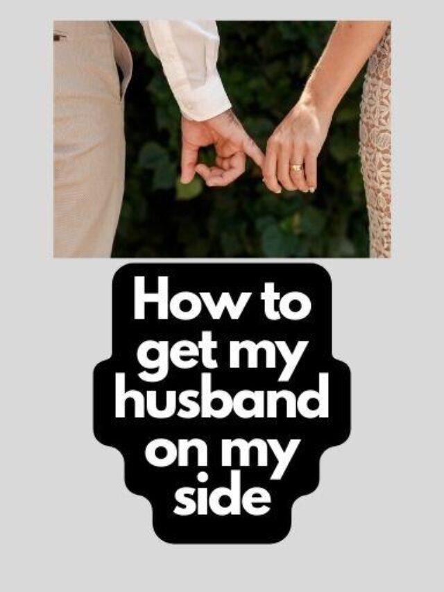 How to get my husband on my side