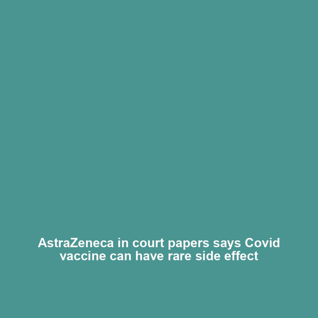 AstraZeneca in court papers says Covid vaccine can have rare side effect