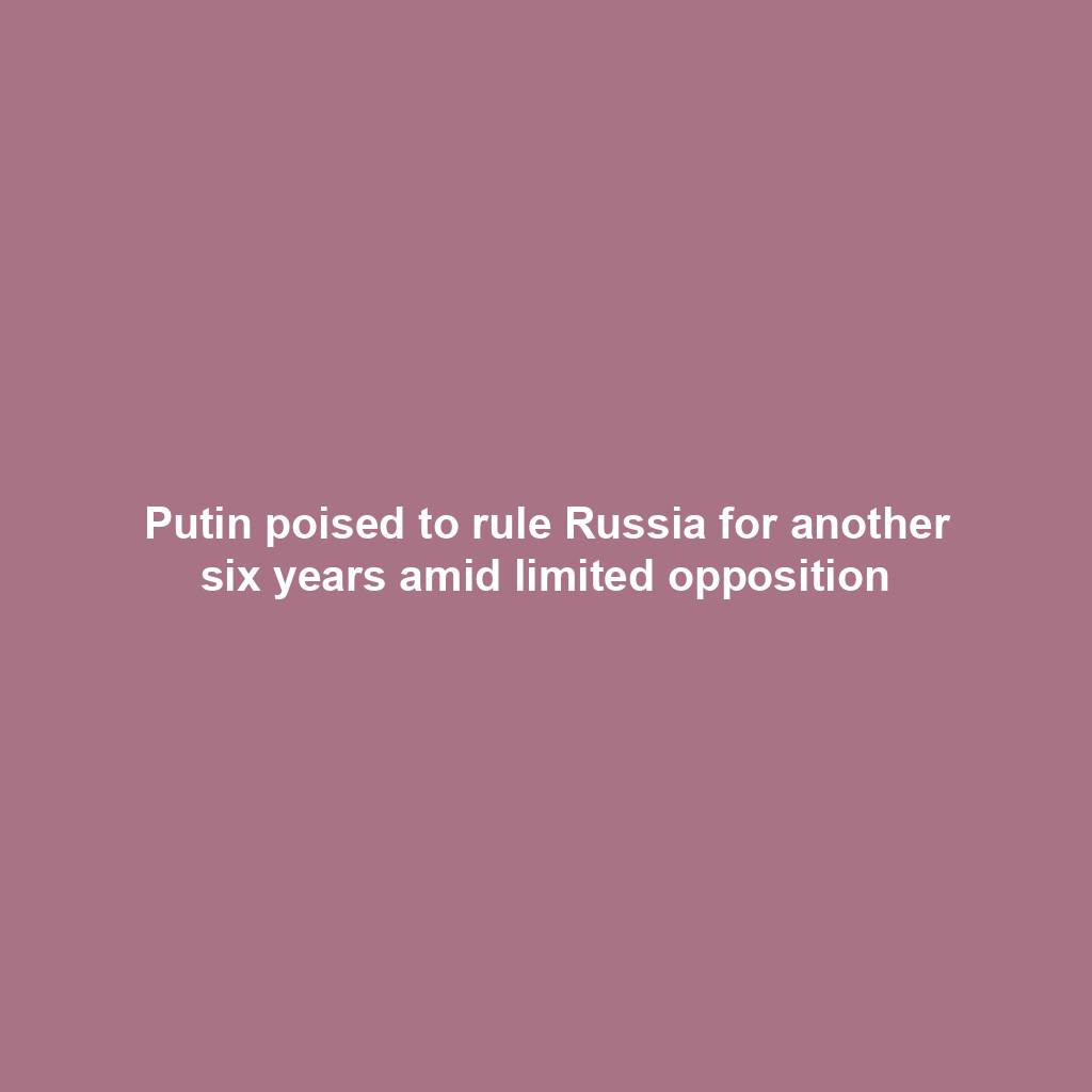 Putin poised to rule Russia for another six years amid limited opposition