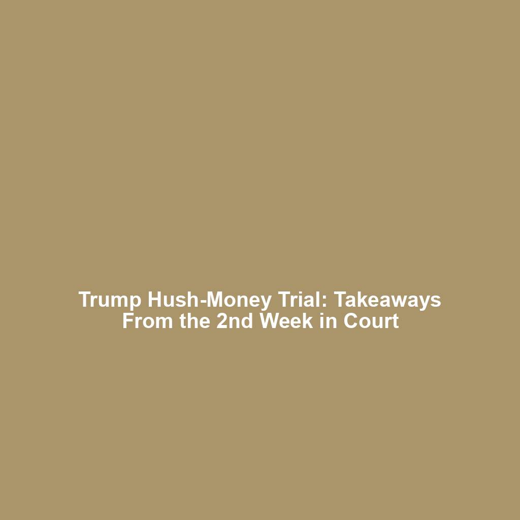 Trump Hush-Money Trial: Takeaways From the 2nd Week in Court