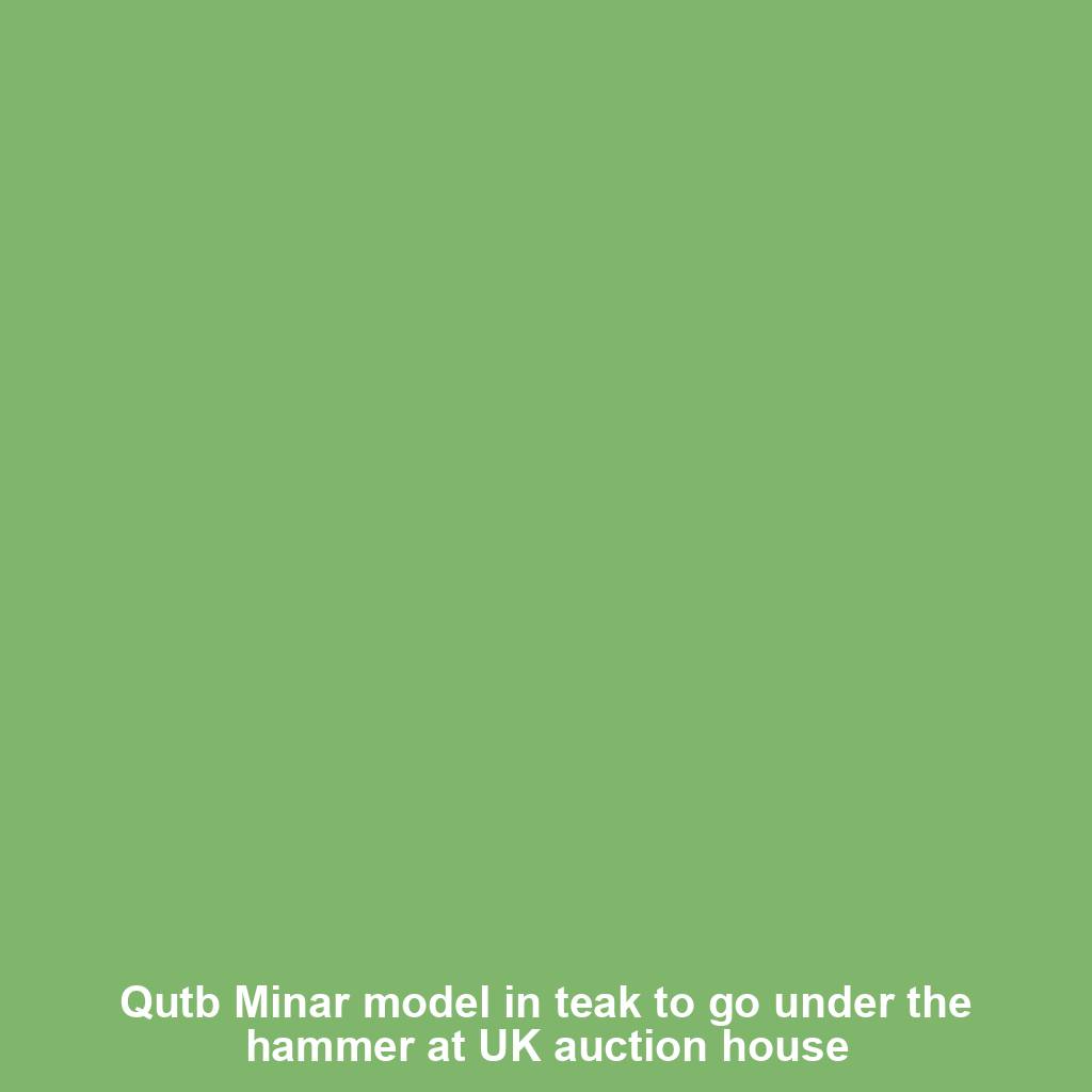 Qutb Minar model in teak to go under the hammer at UK auction house