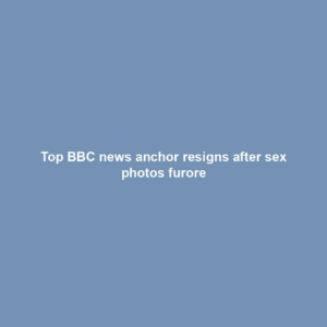 Top BBC news anchor resigns after sex photos furore