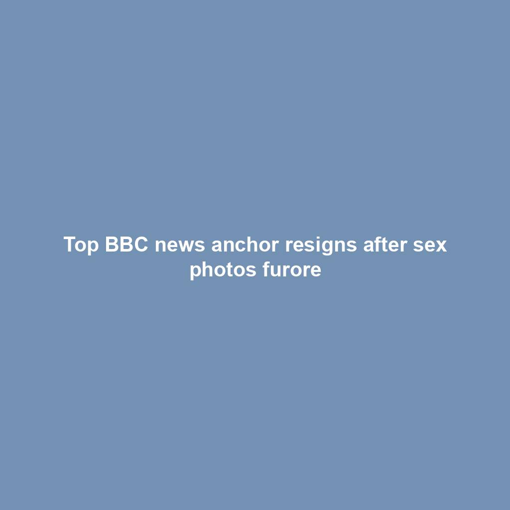 Top BBC news anchor resigns after sex photos furore