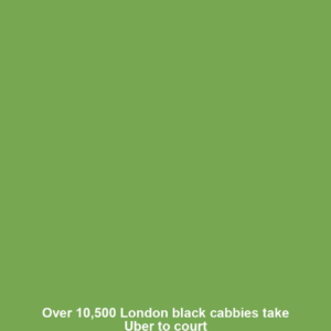 Over 10,500 London black cabbies take Uber to court