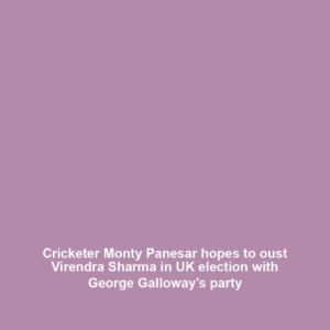Cricketer Monty Panesar hopes to oust Virendra Sharma in UK election with George Galloway's party