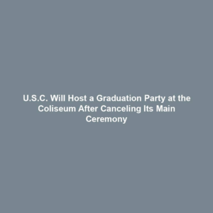 U.S.C. Will Host a Graduation Party at the Coliseum After Canceling Its Main Ceremony
