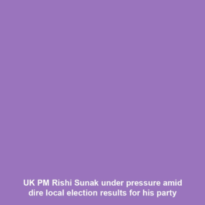 UK PM Rishi Sunak under pressure amid dire local election results for his party