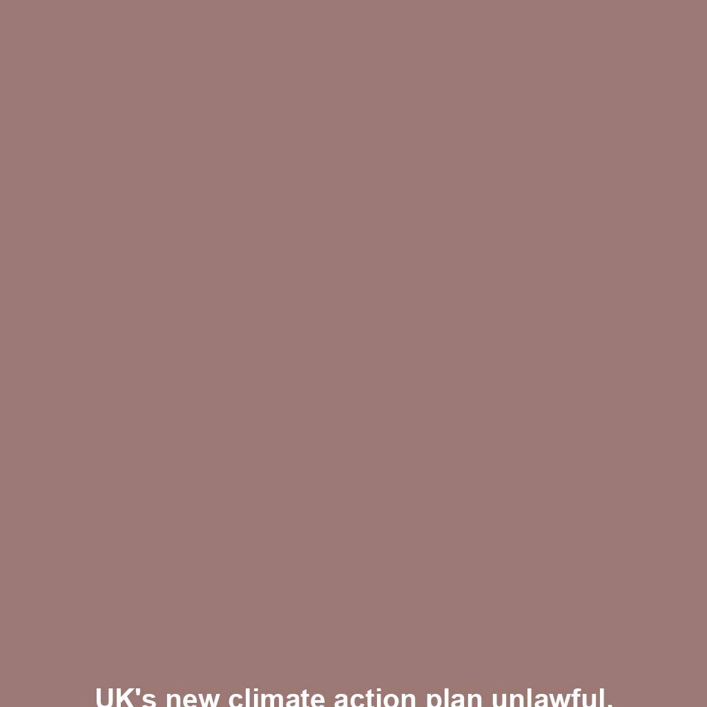UK's new climate action plan unlawful, London's high court rules